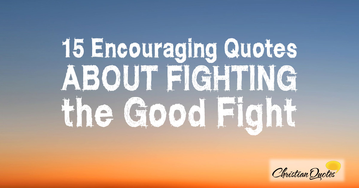 15 Encouraging Quotes about Fighting the Good Fight | ChristianQuotes.info