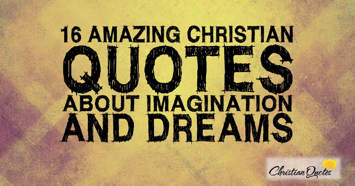 16 Amazing Christian Quotes about Imagination and Dreams