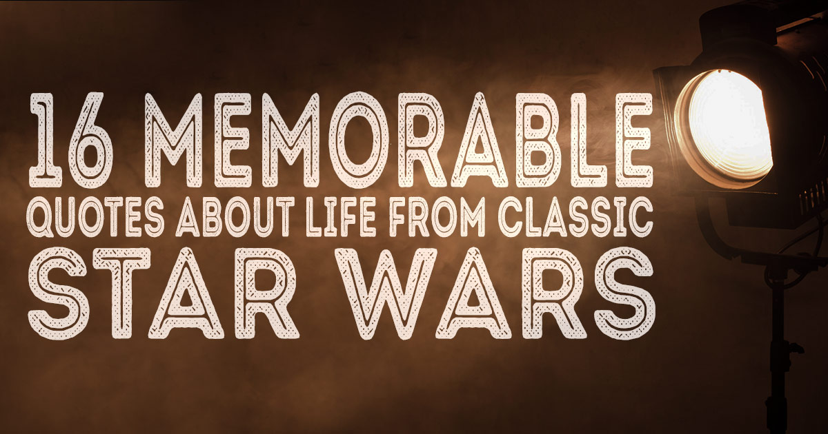 16 Memorable Quotes about Life from Classic Star Wars