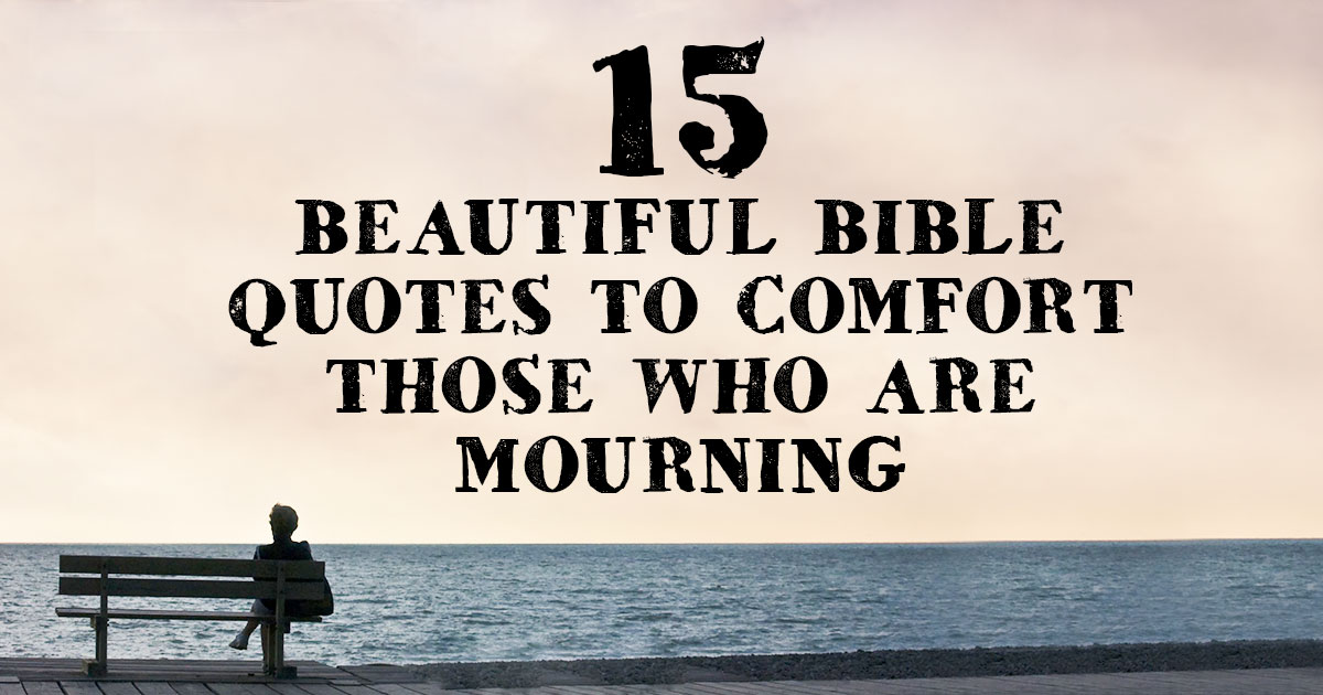 15 Beautiful Bible Quotes To Comfort Those Who Are Mourning 