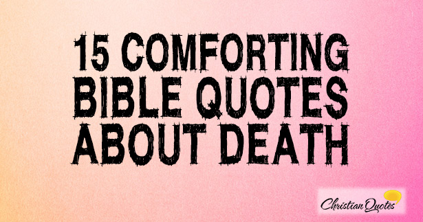 15 Comforting Bible Quotes About Death Christianquotes Info