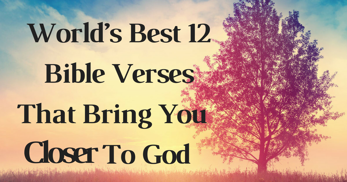 Worlds Best 12 Bible Verses That Bring You Closer To God 