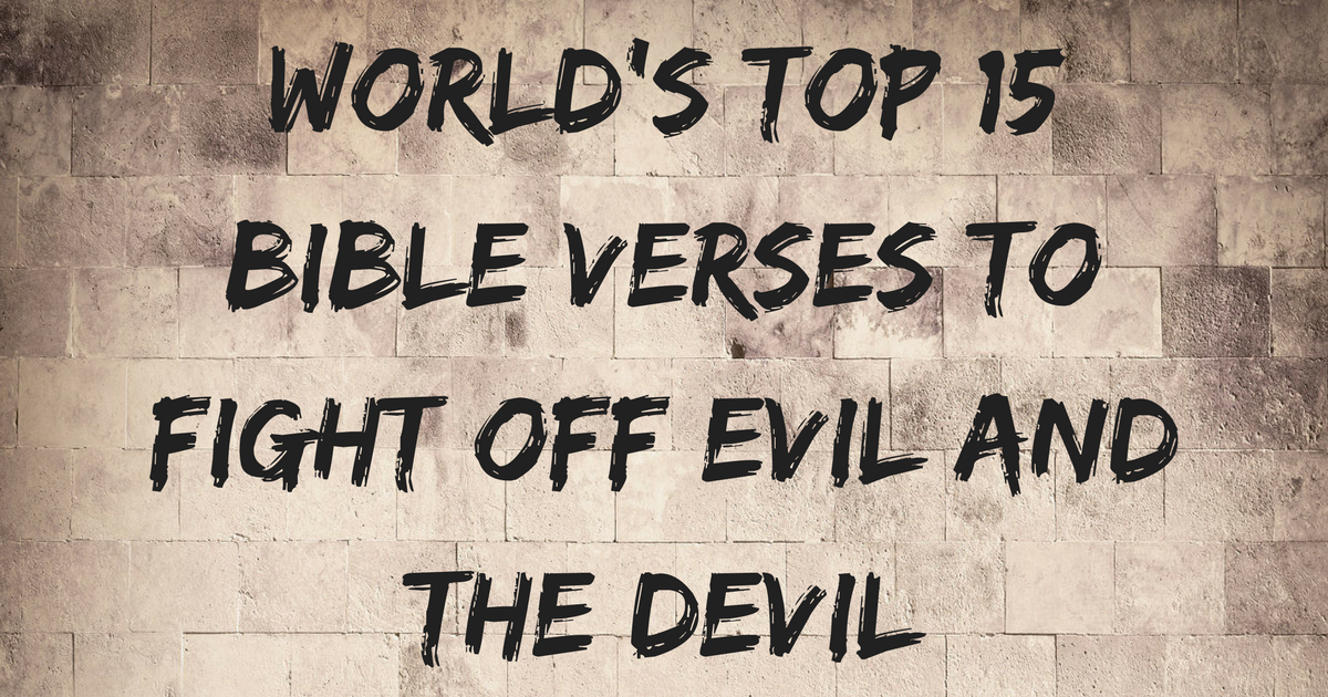 World’s Top 15 Bible Verses To Fight Off Evil and The Devil