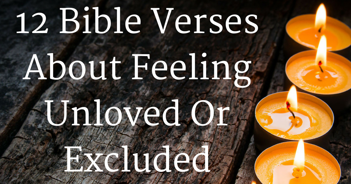 12 Bible Verses About Feeling Unloved Or Excluded ChristianQuotes.info