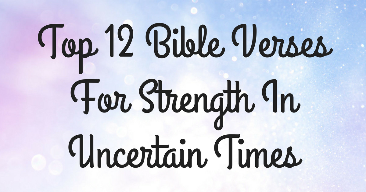 Top 12 Bible Verses For Strength In Uncertain Times ChristianQuotes info