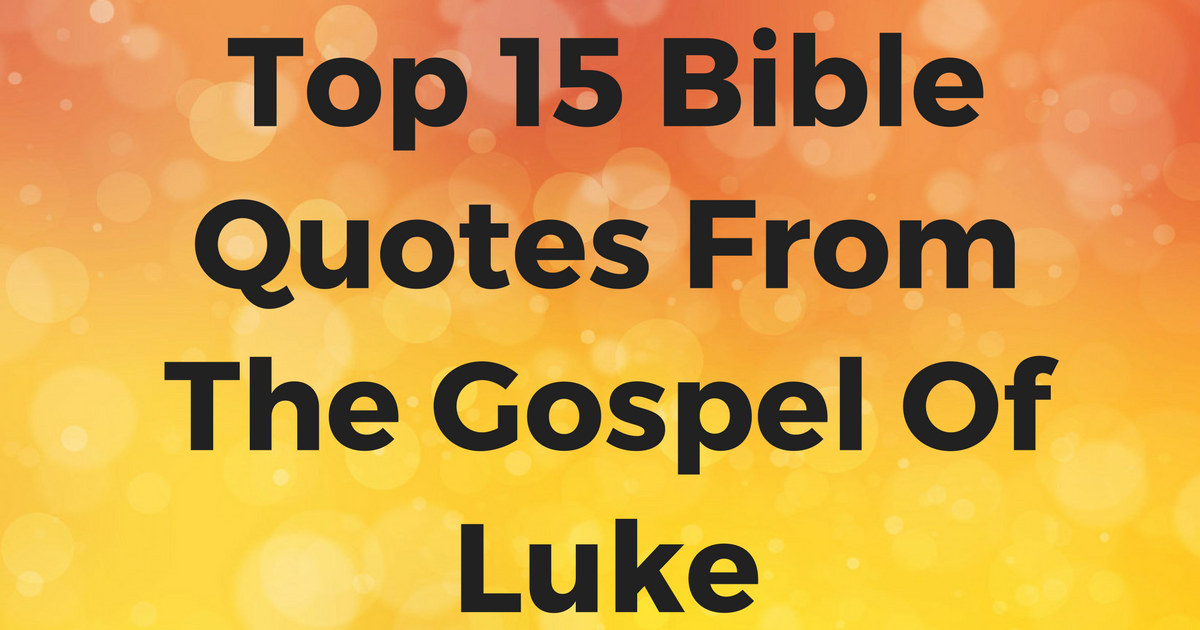 Top 15 Bible Quotes From The Gospel Of Luke | ChristianQuotes.info