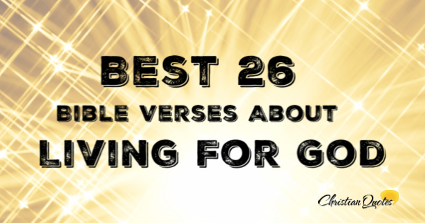  Best 26 Bible Verses About Living For God 