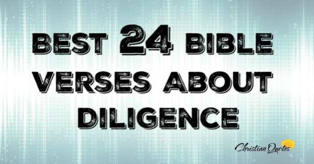 Best 24 Bible Verses About Diligence | ChristianQuotes.info